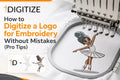 How to Digitize a Logo for Embroidery Without Mistakes (Pro Tips)